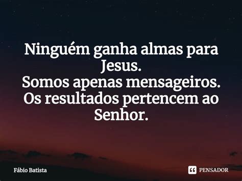 Ninguém ganha almas para Jesus Fábio Batista Pensador