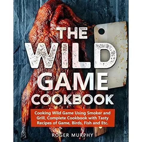 The Wild Game Cookbook Cooking Wild Game Using Smoker Paperback New