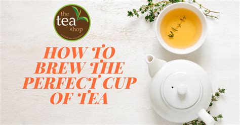 How To Brew The Perfect Cup Of Tea Simple Guide Get Best Tea