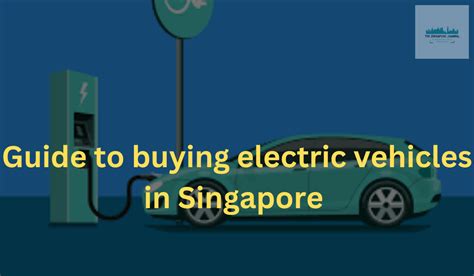 Guide To Buying Electric Vehicles In Singapore The Singapore Journal