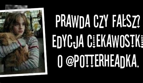 Prawda czy fałsz Ciekawostki o Potterheadka sameQuizy