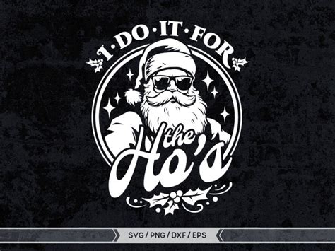 I Do It For The Ho S Svg Funny Santa Svg Funny Christmas Svg Funny