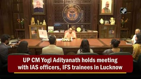 Up Cm Yogi Adityanath Holds Meeting With Ias Officers Ifs Trainees In