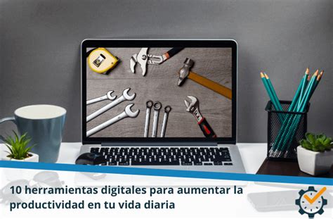 10 Herramientas Digitales Para Aumentar La Productividad Diaria Pam