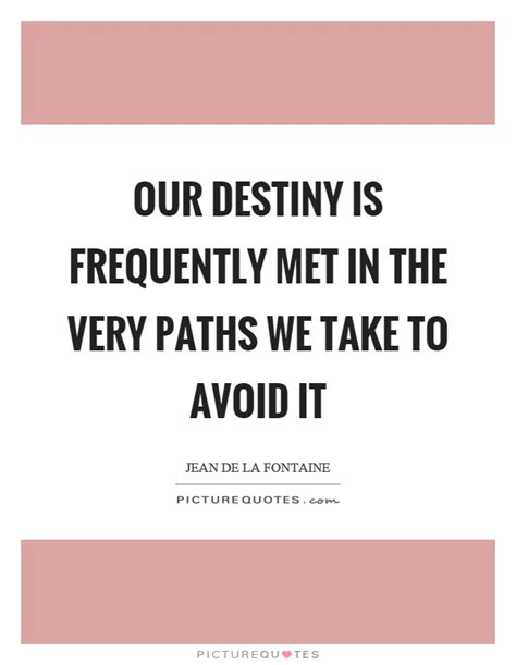 Our Destiny Is Frequently Met In The Very Paths We Take To Avoid