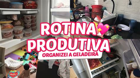 Rotina Produtiva Limpei E Organizei A Geladeira Youtube