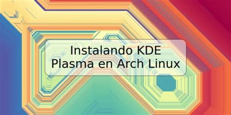 Instalando Kde Plasma En Arch Linux Trspos