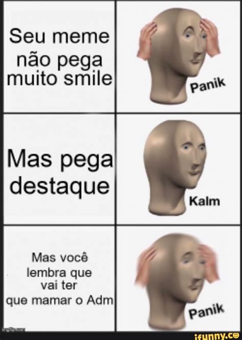 Seu Meme N O Pega Muito Smile Que Mamar O Adm Ifunny Brazil