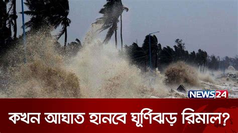 কখন আঘাত হানবে ঘূর্ণিঝড় রিমাল Cyclone Remal News24 Youtube