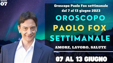 Oroscopo Paolo Fox Settimanale Dal 7 Al 13 Giugno 2023 Oroscopo Oggi