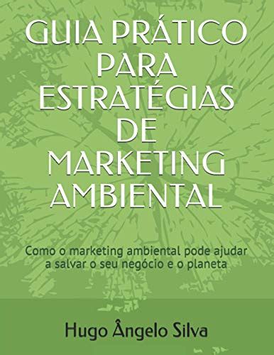 GUIA PRÁTICO PARA ESTRATÉGIAS DE MARKETING AMBIENTAL Como o marketing