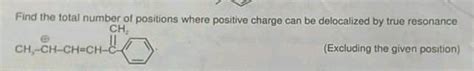 Find The Total Number Of Positions Where Positive Charge Can Be Delocalized By True Resonance Ch