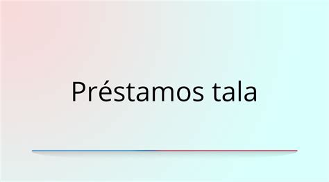 Cómo Funcionan Los Préstamos Tala En México Todo Lo Que Necesitas