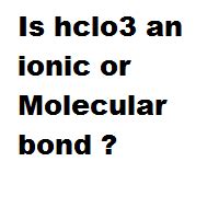 Is hclo3 an ionic or Molecular bond