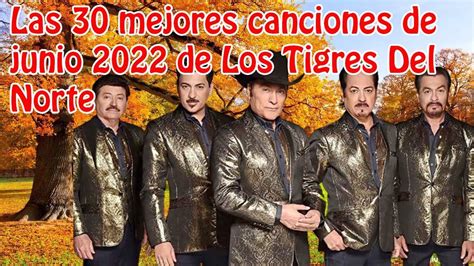 Las 30 Mejores Canciones De Junio 2022 De Los Tigres Del Norte Youtube