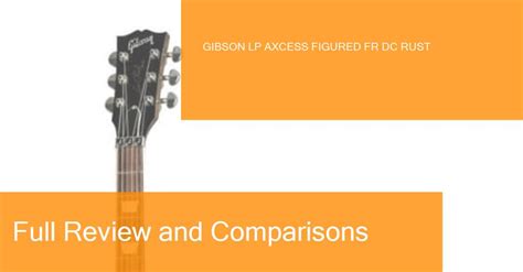 Review Of The Gibson Lp Axcess Figured Fr Dc Rust Electric Guitar