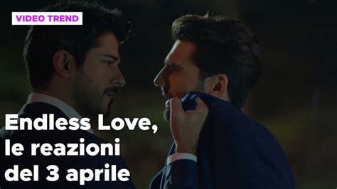 Endless Love Il Riassunto E Le Reazioni Alla Puntata Del 3 Aprile