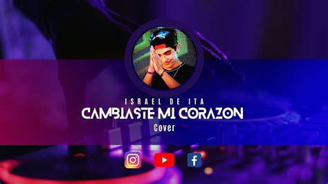 Cambiaste Mi Corazón Alex Zurdo cover Israel De Ita YouTube