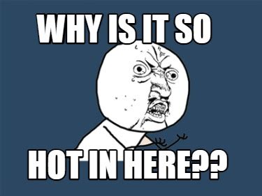 Meme Creator Funny WHY Is It So Hot In Here Meme Generator At MemeCreator Org