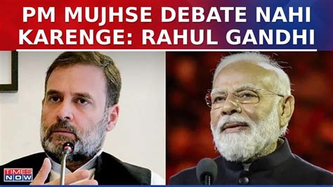 Rahul Gandhi Dares Pm Modi For Open Debate Says I Am 100 Ready