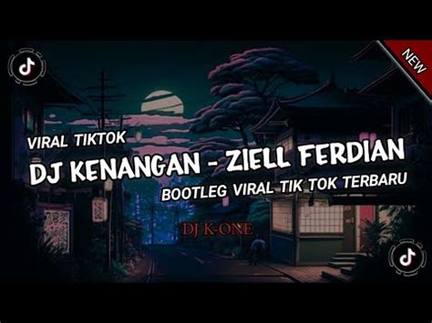 DJ KENANGAN ZIELL FERDIAN BOOTLEG SLOW REMIX VIRAL TIK TOK