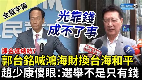 【全程字幕】課金選總統？郭台銘喊鴻海財產換台海和平 趙少康傻眼：選舉不是都靠錢 Chinatimes Youtube