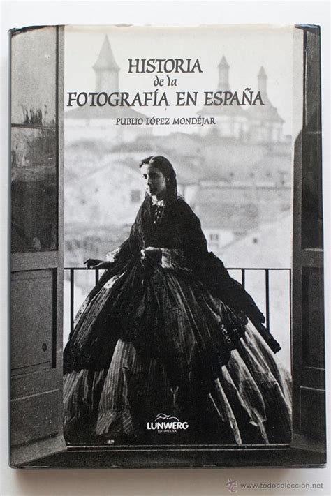 HISTORIA DE LA FOTOGRAFÍA EN ESPAÑA PUBLIO LOPEZ MONDEJAR Historia