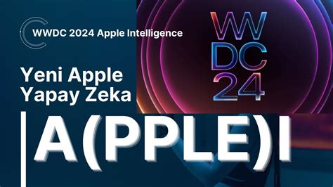 Yeni Apple Yapay Zeka Özellikleri WWDC 2024 Yapay Zeka Notları Apple