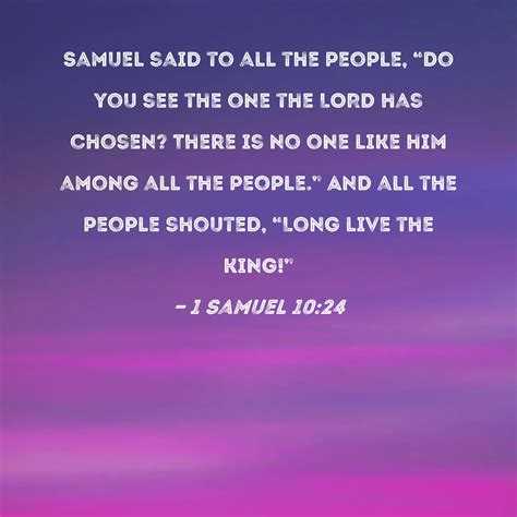 1 Samuel 10:24 Samuel said to all the people, "Do you see the one the
