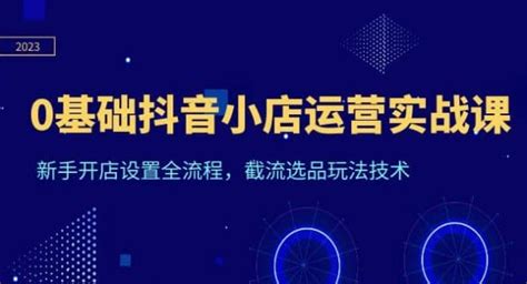 0基础抖音小店运营实战课，新手开店设置全流程，截流选品玩法技术简锋资源站