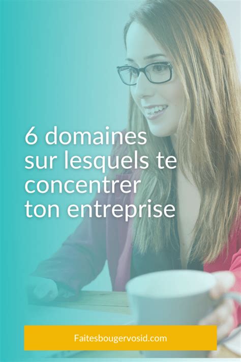 6 domaines sur lesquels vous concentrer pour développer votre entreprise