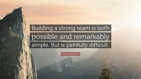 Patrick Lencioni Quote “building A Strong Team Is Both Possible And