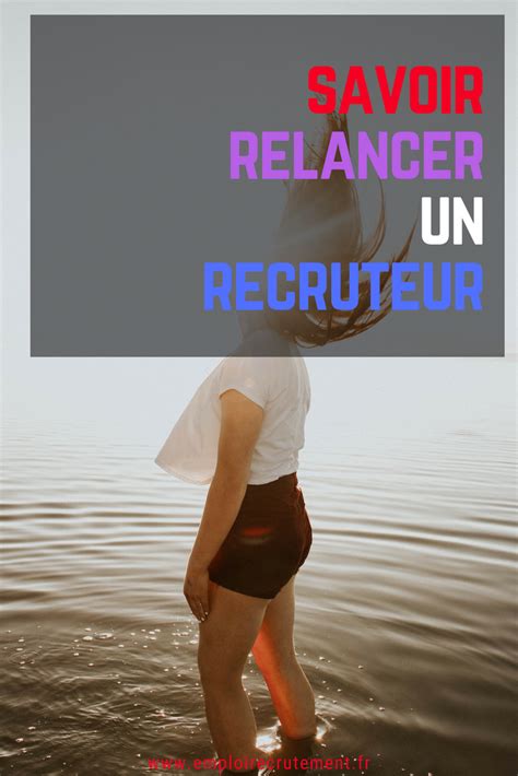 Comment Relancer Un Recruteur Emploi Recrutement Emploi