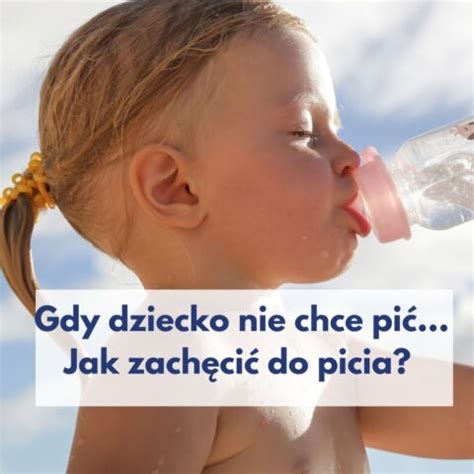 Gdy Dziecko Nie Chce Pi Jak Zapobiec Odwodnieniu Dzieci Zdrowo