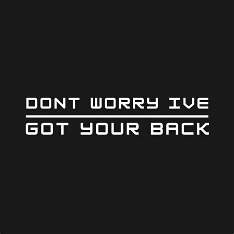 Don T Worry I Ve Got Your Back Dont Worry Ive Got Your Back T Shirt