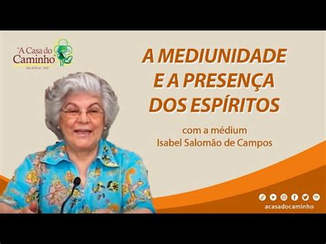 A MEDIUNIDADE E A PRESENÇA DOS ESPÍRITOS a médium Isabel Salomão