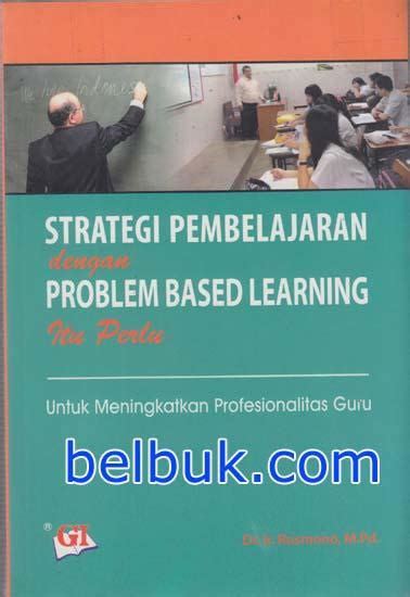 Strategi Pembelajaran Dengan Problem Based Learning Itu Perlu Untuk