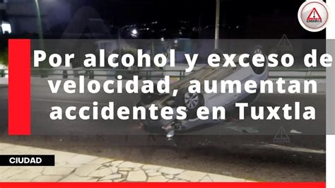 Por Alcohol Y Exceso De Velocidad Aumentan Accidentes En Tuxtla Youtube