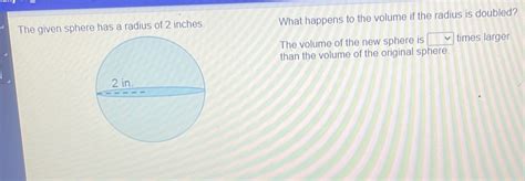 The Given Sphere Has A Radius Of 2 Inches What Happens To The Volume