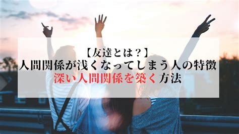 【友達とは？】人間関係が浅くなる人の特徴と深い関係を築くためには。 もんの「人間関係打破」ブログ