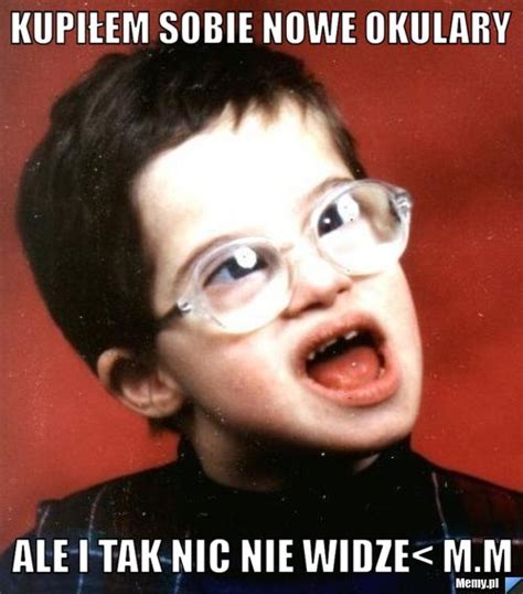 Kupiłem sobie nowe okulary ale i tak nic nie widze