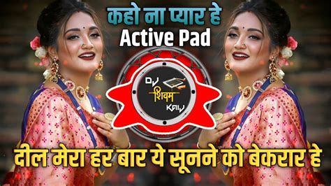 Kaho Na Pyar Hai Dj Song Active Pad Sambal Mix Dj Song कहो ना प्यार