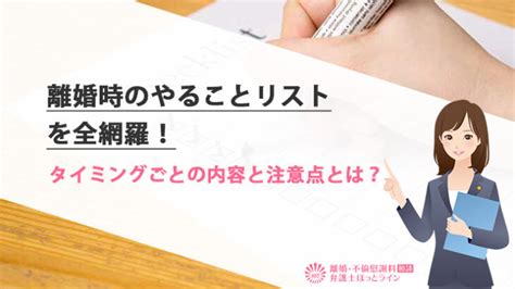 離婚時のやることリストを全網羅！タイミングごとの内容と注意点とは？ 離婚・不倫慰謝料相談 弁護士ほっとライン