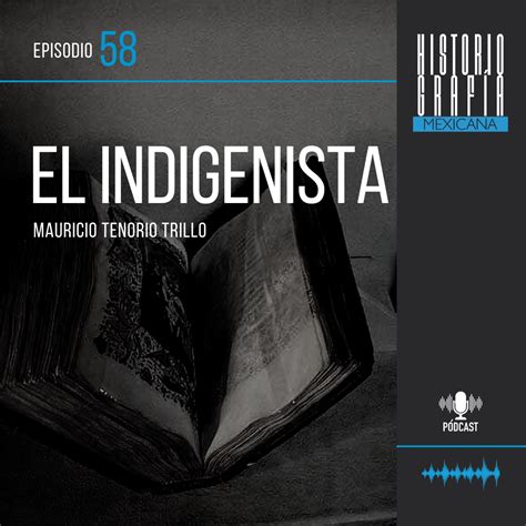 Ep 58 El indigenista Mauricio Tenorio Trillo Pódcast