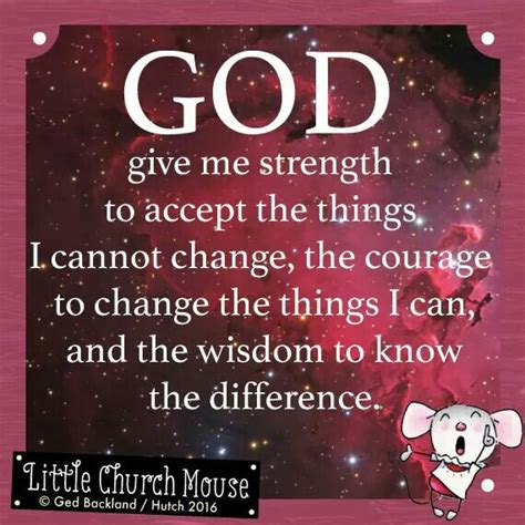 God Give Me Strength To Accept The Things I Cannot Change The Courage