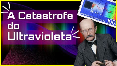 Cat Strofe Do Ultravioleta Como Surgiu A F Sica Qu Ntica Youtube