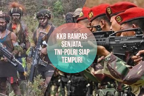 Bahaya Kkb Rampas Senjata Milik Prajurit Tni Polri Siap Tempur Untuk