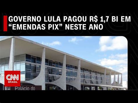 Governo Lula Pagou R 1 7 Bi Em “emendas Pix” Neste Ano Cnn Brasil