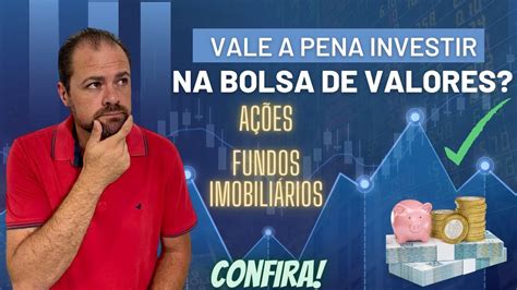 Vale a Pena Investir na Bolsa de Valores Ações e Fundos Imobiliários