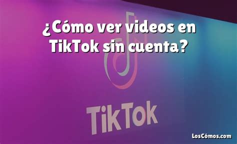 C Mo Ver Videos En Tiktok Sin Cuenta Loscomos